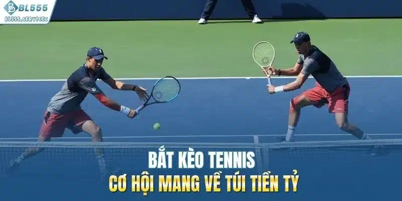 Bắt kèo tennis cơ hội mang về túi tiền tỷ