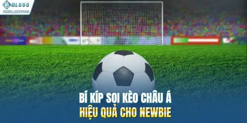 Bí kíp soi kèo châu Á hiệu quả cho newbie
