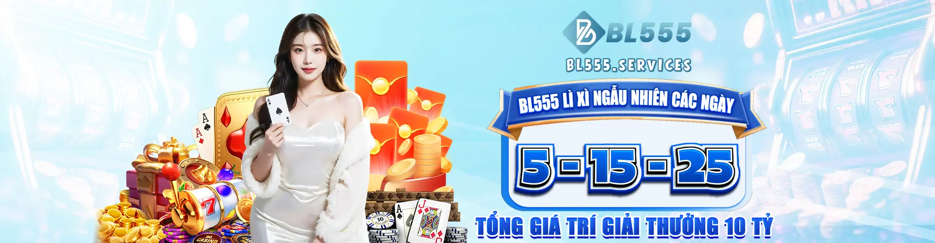 BL555 Lì xì ngẫu nhiên các ngày 5 - 15 - 25 Tổng giá trí giải thưởng 10 tỷ