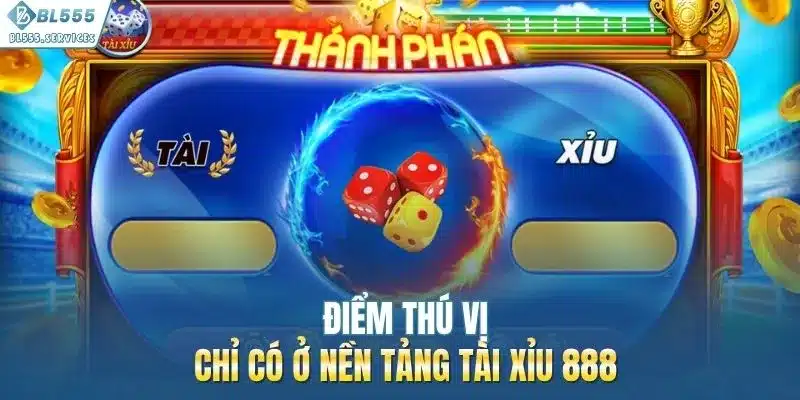 Điểm thú vị chỉ có ở nền tảng Tài Xỉu 888