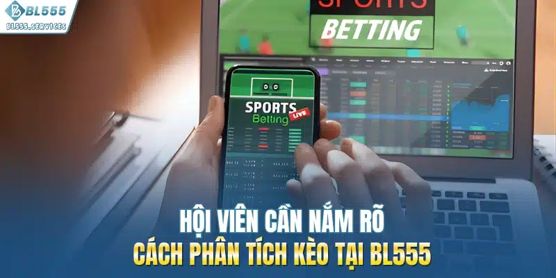 Hội viên cần nắm rõ cách phân tích kèo tại BL555