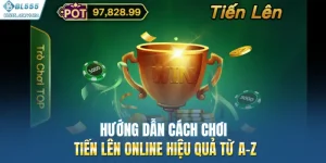 Hướng Dẫn Cách Chơi Tiến Lên Online Hiệu Quả Từ A-Z 