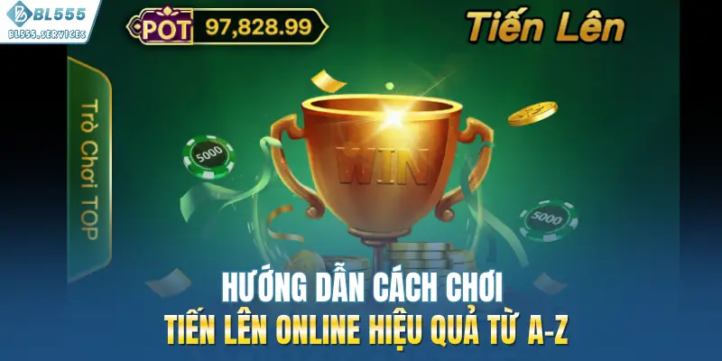 Hướng Dẫn Cách Chơi Tiến Lên Online Hiệu Quả Từ A-Z 
