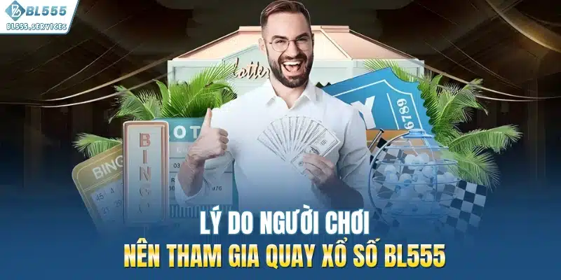 Lý do người chơi nên tham gia quay xổ số BL555