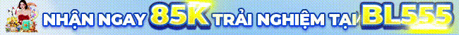 Nhận 85k trải nghiệm tại BL555
