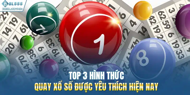 Top 3 hình thức quay xổ số được yêu thích hiện nay