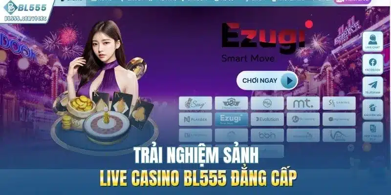 Trải nghiệm sảnh live Casino BL555 đẳng cấp