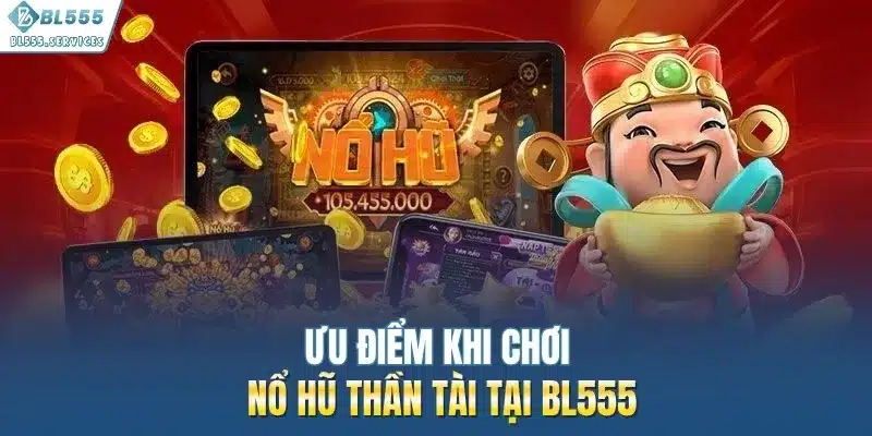 Ưu điểm khi chơi nổ hũ thần tài tại BL555
